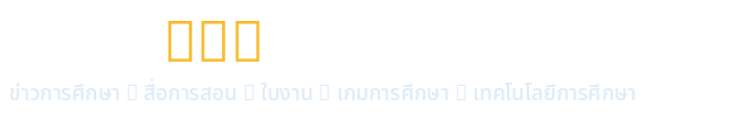 ครูบอย 101 ข่าวการศึกษา สื่อการสอน ใบงาน เกมการศึกษา เทคโนโลยีการศึกษา